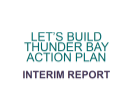 Cover of Let's Build Thunder Bay Action Plan Interim Report